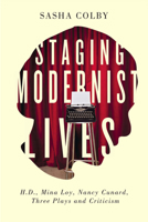 Staging Modernist Lives: H.D., Mina Loy, Nancy Cunard, Three Plays and Criticism 0773548947 Book Cover