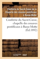 Confrérie du Sacré-Coeur: chapelle des zouaves pontificaux à Basse-Motte 2329142285 Book Cover