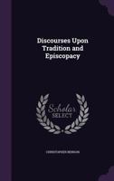 Discourses Upon Tradition and Episcopacy 1357997868 Book Cover