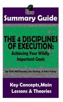 SUMMARY: The 4 Disciplines of Execution: Achieving Your Wildly Important Goals by: Chris McChesney, Sean Covey, Jim Huling | The MW Summary Guide ... Leadership, Goal Setting, Project Management) 1979085420 Book Cover