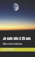 Je suis née à 25 ans: Mon moi intérieur B0BL2K3HTW Book Cover