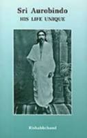 Sri Aurobindo: His Life Unique 8170586216 Book Cover