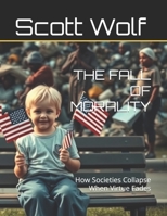 THE FALL OF MORALITY: How Societies Collapse When Virtue Fades B0FHQQSJW4 Book Cover