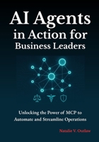 AI Agents in Action for Business Leaders: Unlocking the Power of MCP to Automate and Streamline Operations B0GJMJ891D Book Cover
