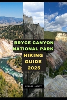 BRYCE CANYON NATIONAL PARK HIKING GUIDE 2025 (Wanderlust 2024: Uncovering Hidden Gems) B0FH6YRV5D Book Cover