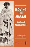 Moving the Maasai: A Colonial Misadventure (St. Antony's) 140399661X Book Cover