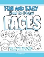 Fun and Easy How to Draw Faces: Easy to Follow Step by Step Drawing Lessons for Kids B0C1JCSRW7 Book Cover