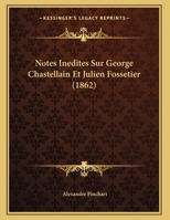 Notes Inedites Sur George Chastellain Et Julien Fossetier (1862) 1169482937 Book Cover