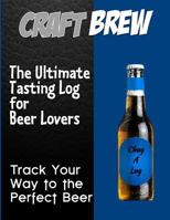 Craft-Brew: The Ultimate Tasting Log for Beer Lovers: Track Your Way to the Perfect Beer 1726134628 Book Cover