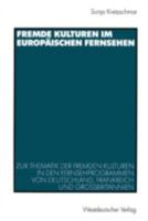 Fremde Kulturen Im Europaischen Fernsehen: Zur Thematik Der Fremden Kulturen in Den Fernsehprogrammen Von Deutschland, Frankreich Und Grossbritannien 3531137751 Book Cover