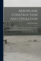 Aeroplane Construction And Operation: Including Notes On Aeroplane Design And Aerodynamic Calculation, Materials, Etc. A Comprehensive Illustrated ... Aviators, Aero-mechanics, Flight Officers And 1019330902 Book Cover