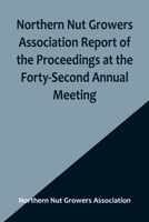 Northern Nut Growers Association Report of the Proceedings at the Forty-Second Annual Meeting; Urbana, Illinois, August 28, 29 and 30, 1951 9356906505 Book Cover