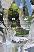 LET'S BE CLEAR! Connect to Yourself - to Spirit- to Your DREAMS!: Ancient Spiritual Energy Healing Arts & Bio-Energetics B0BLZPCW19 Book Cover