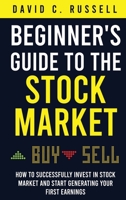 Beginner's Guide to the Stock Market: How to Successfully Invest in the Stock Market and Start Generating Your First Earnings 1801535485 Book Cover