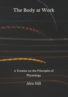 The Body at Work: A Treatise on the Principles of Physiology 9355344635 Book Cover