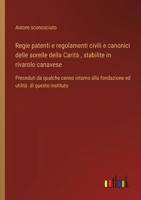 Regie patenti e regolamenti civili e canonici delle sorelle della Carità, stabilite in rivarolo canavese: Preceduti da qualche cenno intorno alla ... utilità di questo instituto (Italian Edition) 3385077842 Book Cover