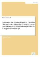 Improving the Quality of Leaders' Decision Making in It Companies to Achieve Better Predictions Aboutfuture Developments for Competitive Advantage 3836603012 Book Cover