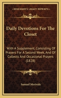 Daily Devotions For The Closet: With A Supplement, Consisting Of Prayers For A Second Week, And Of Collects And Occasional Prayers 1436817781 Book Cover