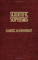 Scientific Sophisms - A Review of Current Theories Concerning Atoms, Apes and Men 1846647096 Book Cover