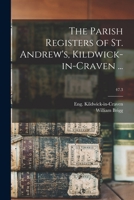 The Parish Registers of St. Andrew's, Kildwick-in-Craven ...; 47.3 1015127851 Book Cover