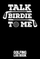 Talk Birdie to Me: Golfing Log Book Black 1092691693 Book Cover