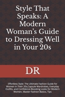 Style That Speaks: A Modern Woman’s Guide to Dressing Well in Your 20s: Effortless Style: The Ultimate Fashion Guide for Women in Their 20s,Capsule ... for Modern Women, Master Fashion Basics, Tips B0FRSV65HD Book Cover