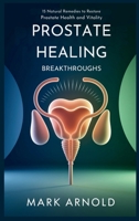 Prostate Healing Breakthroughs: 15 Natural Remedies to Restore Prostate Health and Vitality B0F4BK91HZ Book Cover