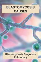 Blastomycosis Causes: Blastomycosis Diagnosis Pulmonary: Cutaneous Blastomycosis Differential Diagnosis B092QMLGFX Book Cover