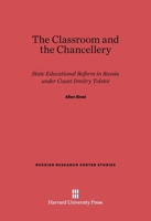 The Classroom and the Chancellery: State Educational Reform in Russia under Count Dmitry Tolstoi (Russian Research Center Studies) 0674424875 Book Cover