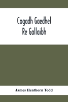 Cogadh Gaedhel re Gallaibh: The War of the Gaedhil with the Gaill: or, The Invasions of Ireland by the Danes and Other Norsemen 9354414036 Book Cover