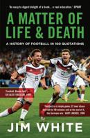 A Matter of Life and Death: A History of Football in 100 Quotations 1781859272 Book Cover