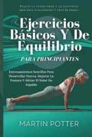 Ejercicios Básicos Y De Equilibrio Para Principiantes: Entrenamientos Sencillos Para Desarrollar Fuerza, Mejorar La Postura Y Aliviar El Dolor De Espalda (Spanish Edition) B0DY54WVTY Book Cover