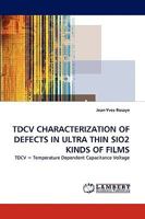 TDCV CHARACTERIZATION OF DEFECTS IN ULTRA THIN SIO2 KINDS OF FILMS: TDCV = Temperature Dependent Capacitance Voltage 3838351541 Book Cover
