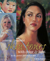 Painting Beautiful Skin Tones With Color & Light in Oil, Pastel and Watercolor 1581801637 Book Cover