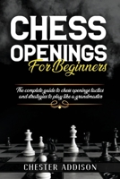 Chess Opening For Beginners: The Complete Guide to Chess Openings, Tactics and Strategies to Become a Grandmaster of Chess B08XH2JP9N Book Cover