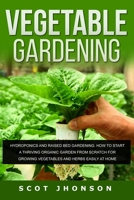 VEGETABLE GARDENING: Hydroponics and Raised Bed Gardening. This Book Includes: Raised Bed Gardening + Hydroponics. How to Start a Thriving Organic ... Growing Vegetables and Herbs Easily at Home B089M3XZTG Book Cover