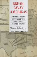 Breakaway Americas: The Unmanifest Future of the Jacksonian United States 1421437139 Book Cover