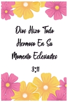 Dios Hizo Todo Hermoso En Su Momento Eclesiastes 3: 11: Diario de Estudio De La Biblia: Libreta Para Apuntes Cristianos Cuaderno Para Iglesia Flores (Spanish Edition) 1659211603 Book Cover