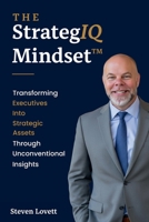 The StrategIQ Mindset™: Transforming Executives into Strategic Assets Through Unconventional Insights 1969557044 Book Cover