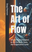 The Art of Flow:: Overcoming Turbulence at the Personal, Team, and Organization Level B0GJZDTL88 Book Cover