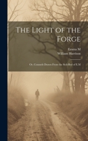 The Light of the Forge: Or, Counsels Drawn From the Sick-Bed of E.M 1020658339 Book Cover