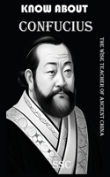 Know About Confucius: The Wise Teacher of Ancient China B0CDNMBQNB Book Cover