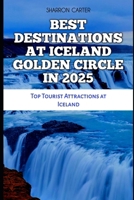 BEST DESTINATIONS AT ICELAND GOLDEN CIRCLE IN 2025: Top Tourist Attractions at Iceland (Travel Books and Tour Guides) B0DTK9M7WP Book Cover