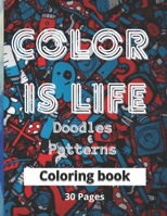 Color is life: A coloring book with patterns and doodles B098H21718 Book Cover