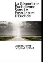 La Géométrie Euclidienne Sans Le Postulatum D'Euclide 1115839500 Book Cover