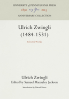 Selected Works of Huldreich Zwingli (1484-1531), the Reformer of German Switzerland 0812210492 Book Cover