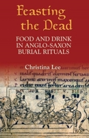 Feasting the Dead: Food and Drink in Anglo-Saxon Burial Rituals 1843831422 Book Cover