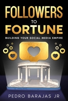Followers to Fortune: Building Your Social Media Empire 1456650084 Book Cover
