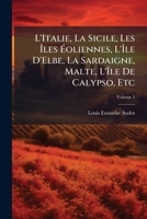 L'Italie, La Sicile, Les Îles Éoliennes, L'Île D'Elbe, La Sardaigne, Malte, L'Île De Calypso, Etc, Volume 5 1141567210 Book Cover