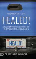 Healed!: God's Breakthrough Blueprint for Receiving and Releasing Miracles 076845039X Book Cover